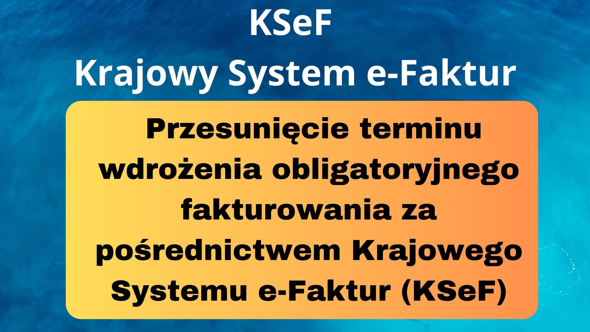 Przesunięcie wdrożenia obligatoryjnego fakturowania za pośrednictwem Krajowego Systemu e-Faktur (KSeF)